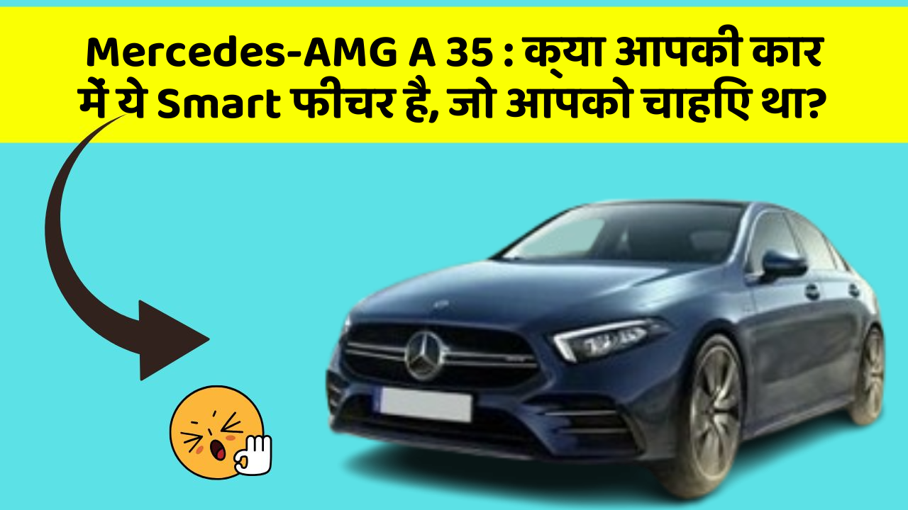 Mercedes-AMG A 35: क्या आपकी कार में ये Smart फीचर है, जो आपको चाहिए था?