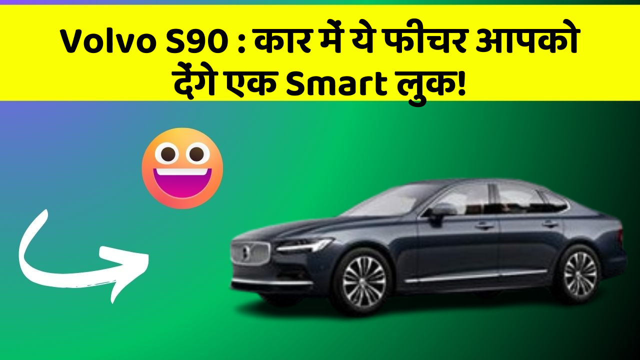 Volvo S90: कार में ये फीचर आपको देंगे एक Smart लुक!
