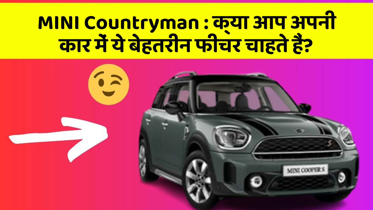 MINI Countryman:क्या आप अपनी कार में ये बेहतरीन फीचर चाहते हैं?