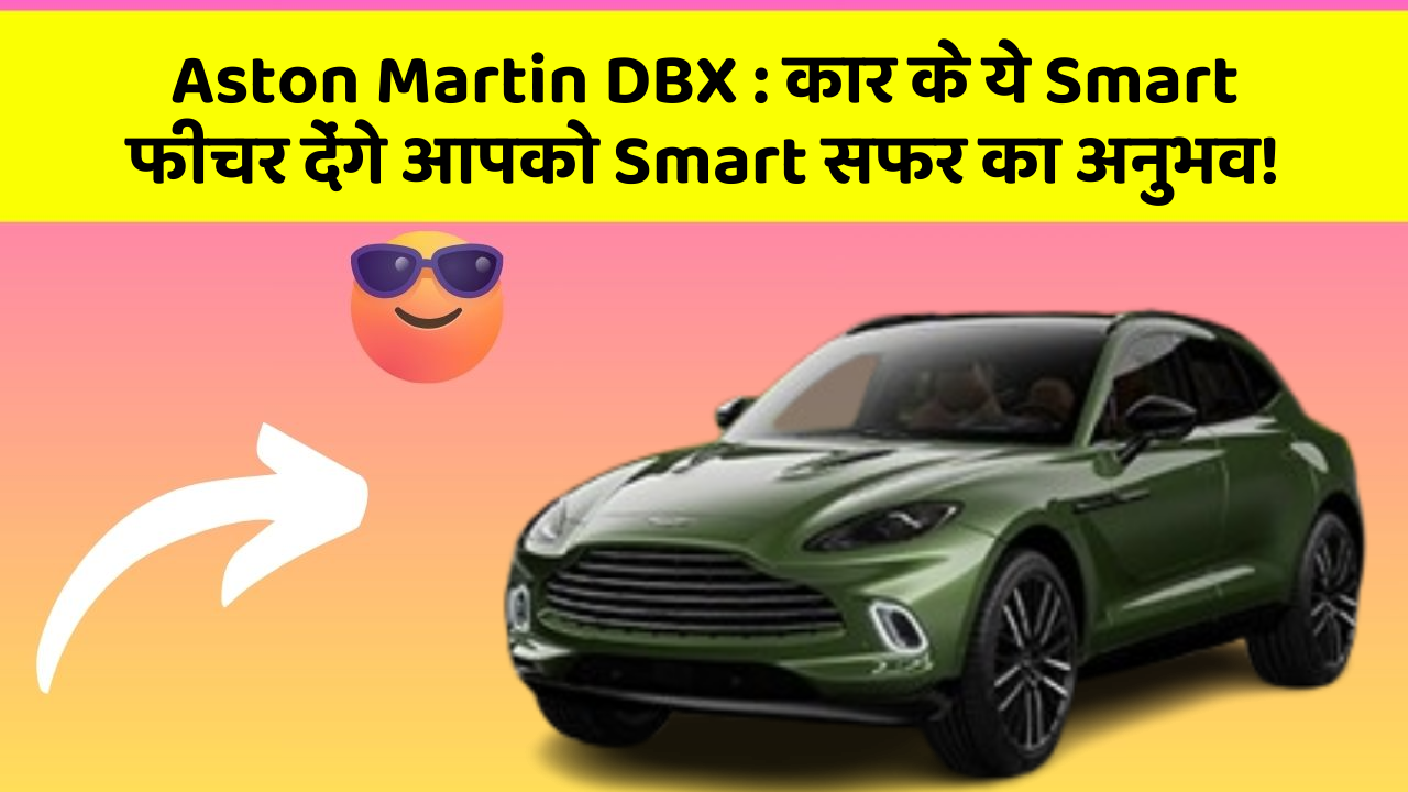 Aston Martin DBX: कार के ये Smart फीचर देंगे आपको Smart सफर का अनुभव!