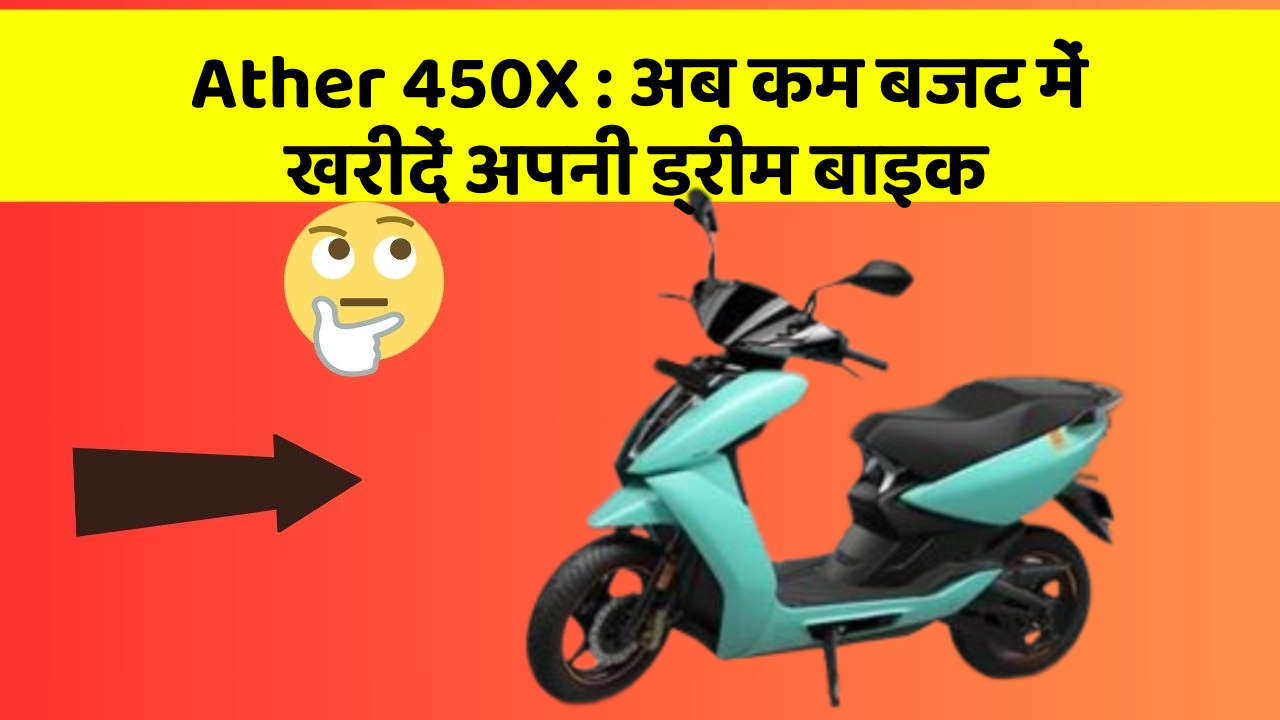 Ather 450X: अब कम बजट में खरीदें अपनी ड्रीम बाइक