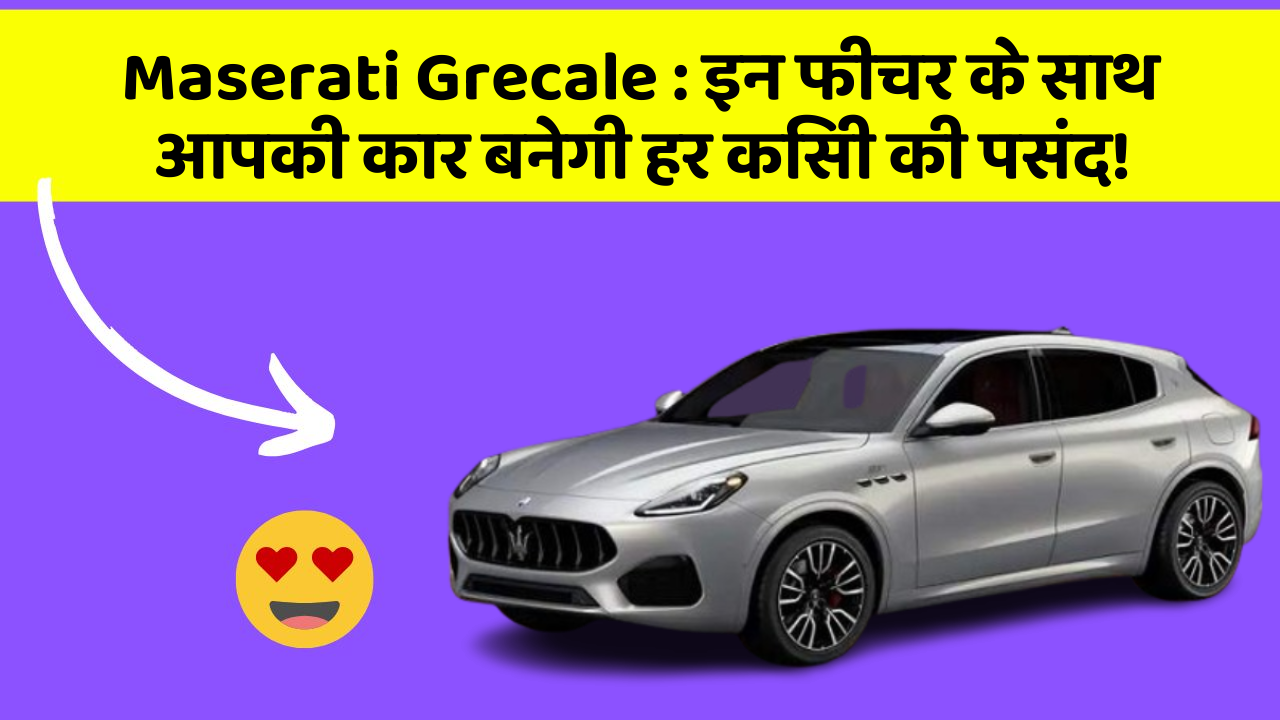 Maserati Grecale: इन फीचर के साथ आपकी कार बनेगी हर किसी की पसंद!