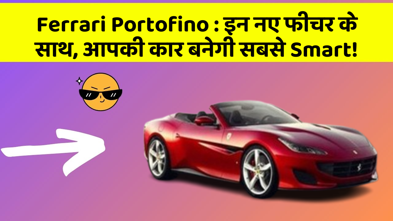 Ferrari Portofino: इन नए फीचर के साथ, आपकी कार बनेगी सबसे Smart!