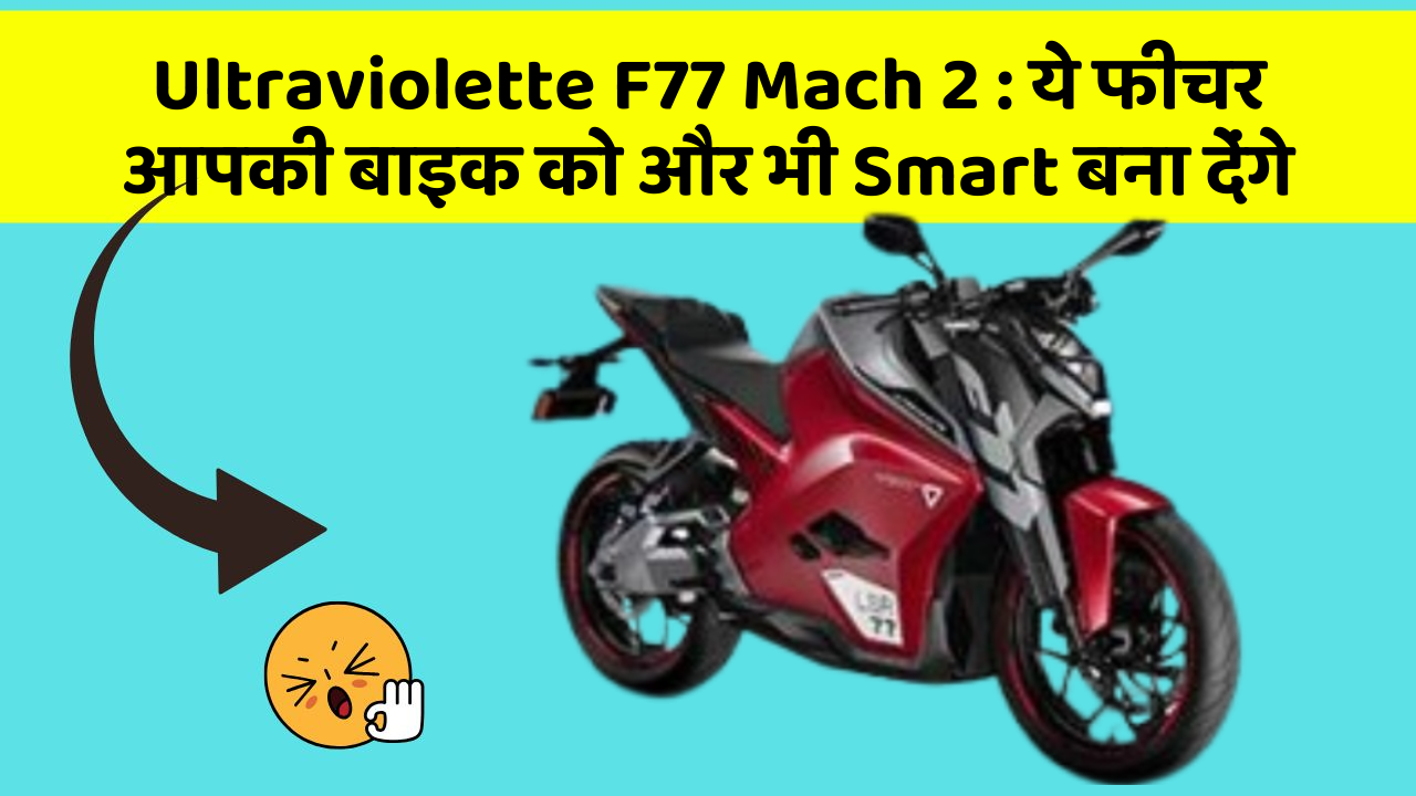 Ultraviolette F77 Mach 2 : ये फीचर आपकी बाइक को और भी Smart बना देंगे