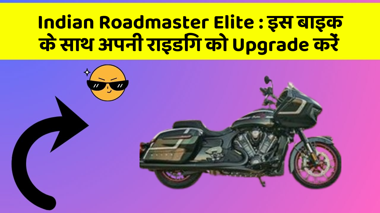 Indian Roadmaster Elite: इस बाइक के साथ अपनी राइडिंग को Upgrade करें