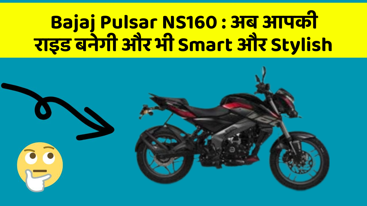 Bajaj Pulsar NS160 : अब आपकी राइड बनेगी और भी Smart और Stylish