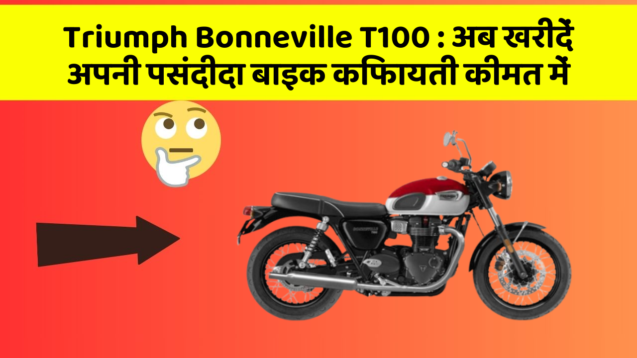 Triumph Bonneville T100: अब खरीदें अपनी पसंदीदा बाइक किफायती कीमत में