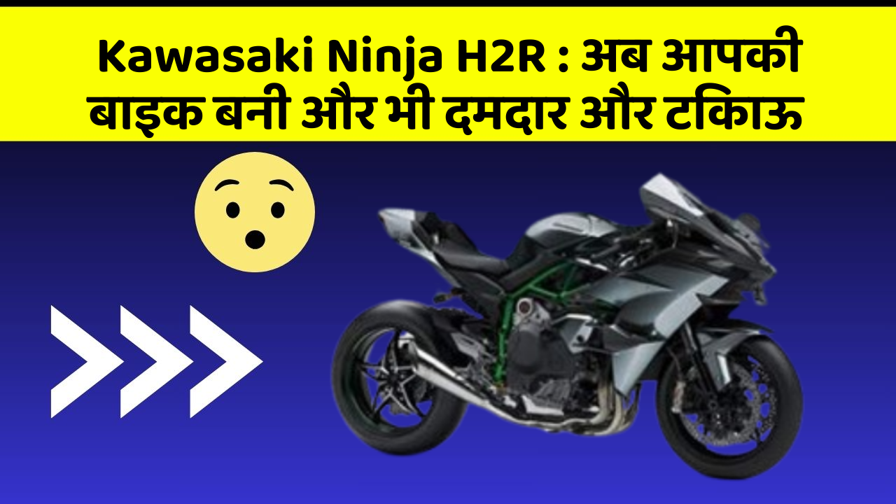 Kawasaki Ninja H2R: क्या आपने अपनी कार में ये नयापन देखा है?