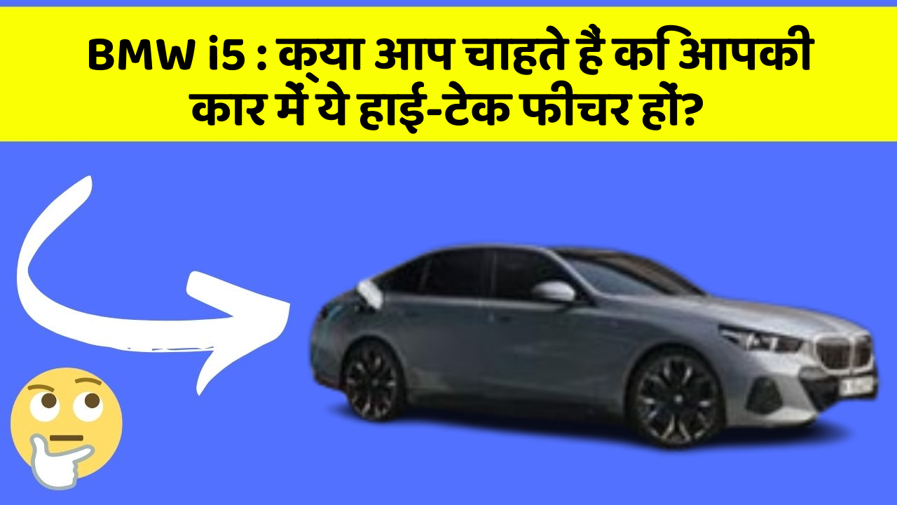 BMW i5: क्या आप चाहते हैं कि आपकी कार में ये हाई-टेक फीचर हों?
