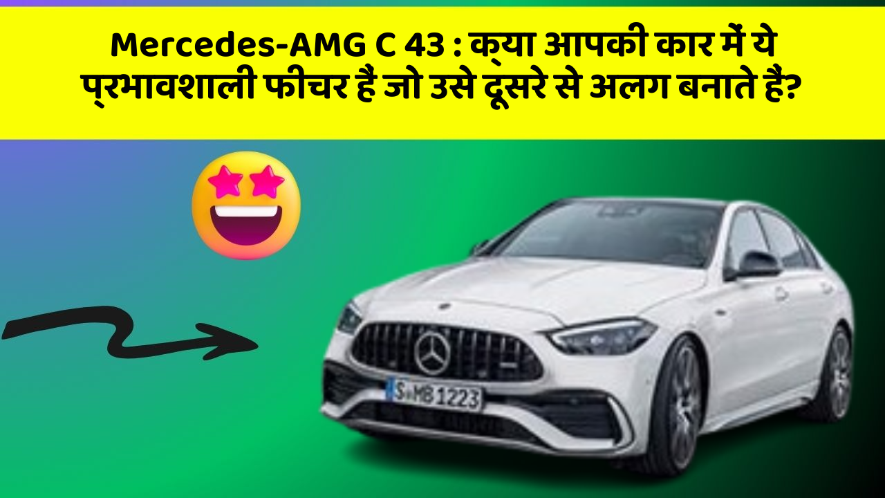 Mercedes-AMG C 43 : क्या आपकी कार में ये प्रभावशाली फीचर हैं जो उसे दूसरे से अलग बनाते हैं?